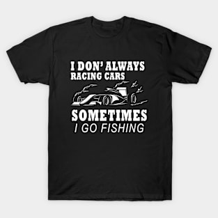 I Don't Always Racing Cars Sometimes I Go Fishing T-Shirt